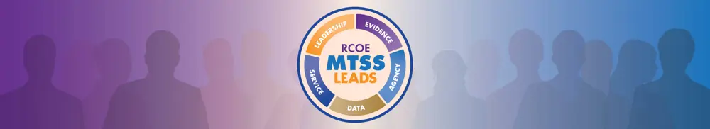RCOE MTSS Leads. Leadership. Evidence. Service. Data. Agency.