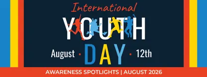 International Youth Day. August 12th. Awareness Spotlights. August 2026